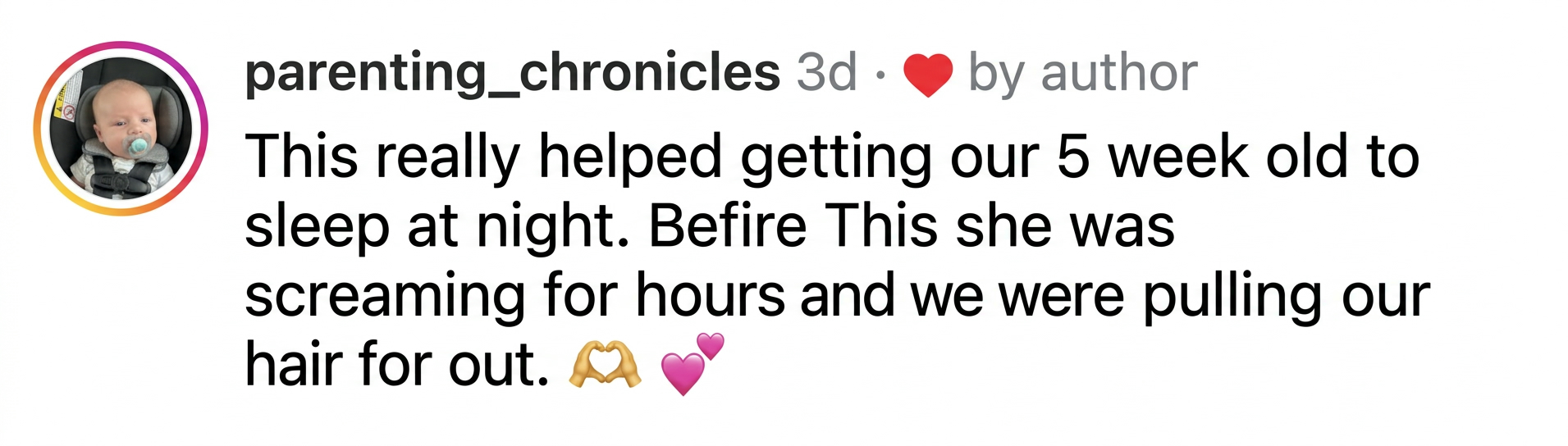 Instagram comment from a parent: This really helped getting our 5 week old to sleep at night. Before this she was screaming for hours and we were pulling our hair out.